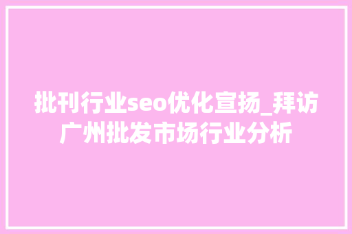 批刊行业seo优化宣扬_拜访广州批发市场行业分析 批刊行业seo优化宣扬_拜访广州批发市场行业分析 神马SEO