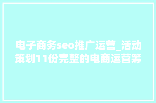 电子商务seo推广运营_活动策划11份完整的电商运营筹划 电子商务seo推广运营_活动策划11份完整的电商运营筹划 搜狗SEO