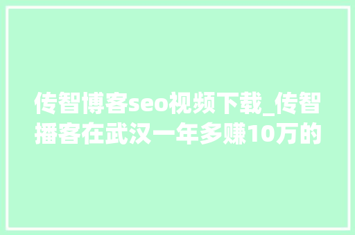 传智博客seo视频下载_传智播客在武汉一年多赚10万的捷径 传智博客seo视频下载_传智播客在武汉一年多赚10万的捷径 百度SEO