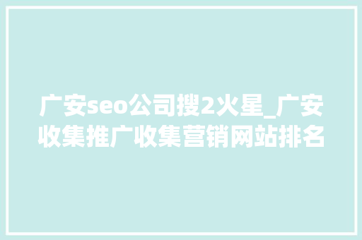 广安seo公司搜2火星_广安收集推广收集营销网站排名优化 广安seo公司搜2火星_广安收集推广收集营销网站排名优化 百度SEO