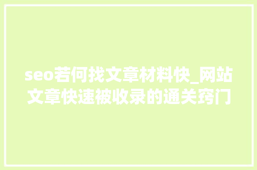 seo若何找文章材料快_网站文章快速被收录的通关窍门 seo若何找文章材料快_网站文章快速被收录的通关窍门 SEO关键词