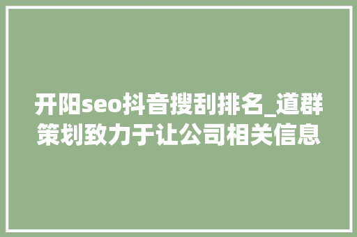 开阳seo抖音搜刮排名_道群策划致力于让公司相关信息连接世界 开阳seo抖音搜刮排名_道群策划致力于让公司相关信息连接世界 百度SEO
