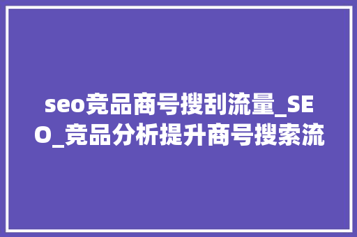 seo竞品商号搜刮流量_SEO_竞品分析提升商号搜索流量 seo竞品商号搜刮流量_SEO_竞品分析提升商号搜索流量 必应SEO