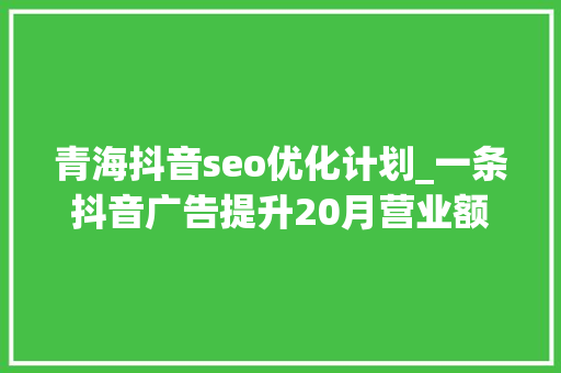 青海抖音seo优化计划_一条抖音广告提升20月营业额汽修门店若何做好粉丝经济 青海抖音seo优化计划_一条抖音广告提升20月营业额汽修门店若何做好粉丝经济 SEO关键词
