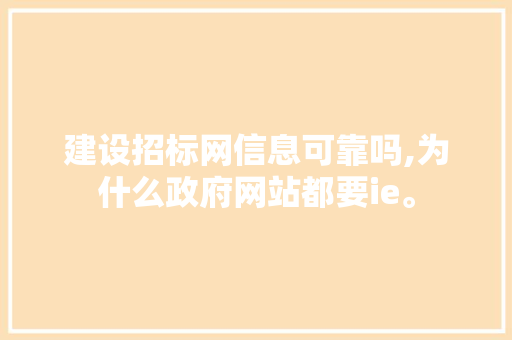 建设招标网信息可靠吗,为什么政府网站都要ie。 建设招标网信息可靠吗,为什么政府网站都要ie。 搜狗SEO