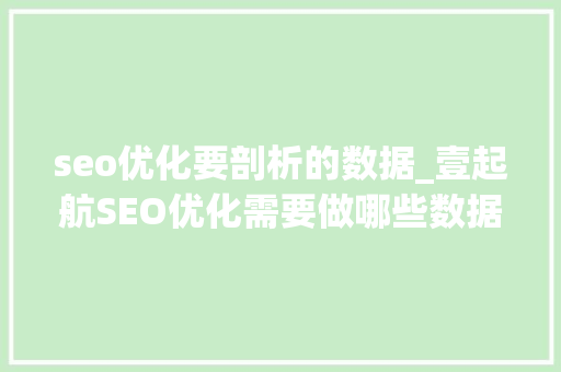 seo优化要剖析的数据_壹起航SEO优化需要做哪些数据诊断分析 seo优化要剖析的数据_壹起航SEO优化需要做哪些数据诊断分析 搜狗SEO