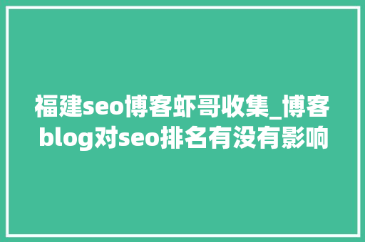 福建seo博客虾哥收集_博客blog对seo排名有没有影响百家号 福建seo博客虾哥收集_博客blog对seo排名有没有影响百家号 百度SEO
