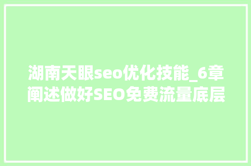 湖南天眼seo优化技能_6章阐述做好SEO免费流量底层弄法 湖南天眼seo优化技能_6章阐述做好SEO免费流量底层弄法 神马SEO
