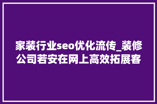家装行业seo优化流传_装修公司若安在网上高效拓展客户高效接单 家装行业seo优化流传_装修公司若安在网上高效拓展客户高效接单 必应SEO