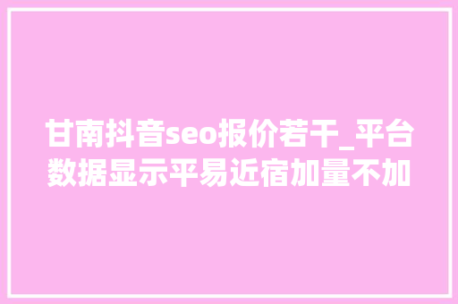 甘南抖音seo报价若干_平台数据显示平易近宿加量不加价是淄博烧烤出圈功臣 甘南抖音seo报价若干_平台数据显示平易近宿加量不加价是淄博烧烤出圈功臣 必应SEO