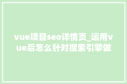 vue项目seo详情页_运用vue后怎么针对搜索引擎做SEO优化 vue项目seo详情页_运用vue后怎么针对搜索引擎做SEO优化 搜狗SEO