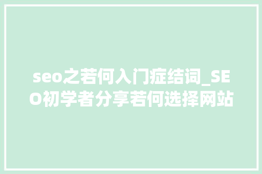 seo之若何入门症结词_SEO初学者分享若何选择网站的seo关键字 seo之若何入门症结词_SEO初学者分享若何选择网站的seo关键字 百度SEO