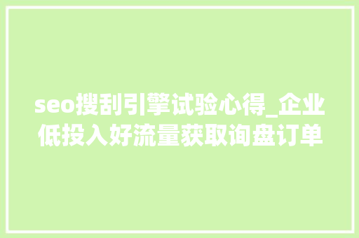 seo搜刮引擎试验心得_企业低投入好流量获取询盘订单业绩营销利器SEO搜索引擎优化心得 seo搜刮引擎试验心得_企业低投入好流量获取询盘订单业绩营销利器SEO搜索引擎优化心得 网站建设公司