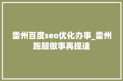 雷州百度seo优化办事_雷州跑腿做事再提速 雷州百度seo优化办事_雷州跑腿做事再提速 必应SEO