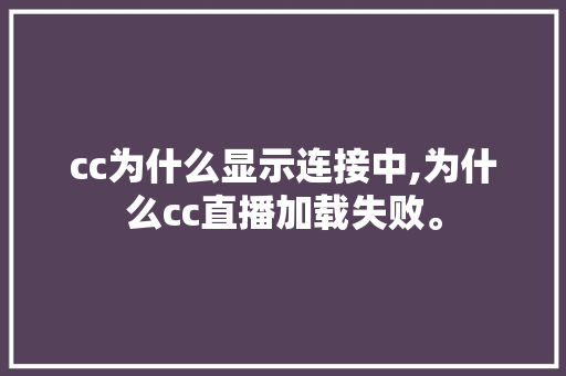 cc为什么显示连接中,为什么cc直播加载失败。 cc为什么显示连接中,为什么cc直播加载失败。 SEO关键词