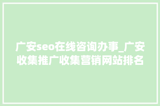 广安seo在线咨询办事_广安收集推广收集营销网站排名优化 广安seo在线咨询办事_广安收集推广收集营销网站排名优化 百度SEO