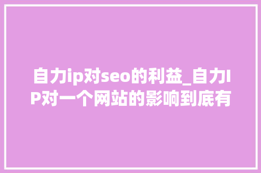 自力ip对seo的利益_自力IP对一个网站的影响到底有多大年夜 自力ip对seo的利益_自力IP对一个网站的影响到底有多大年夜 必应SEO