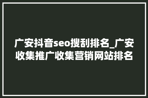 广安抖音seo搜刮排名_广安收集推广收集营销网站排名优化 广安抖音seo搜刮排名_广安收集推广收集营销网站排名优化 搜狗SEO
