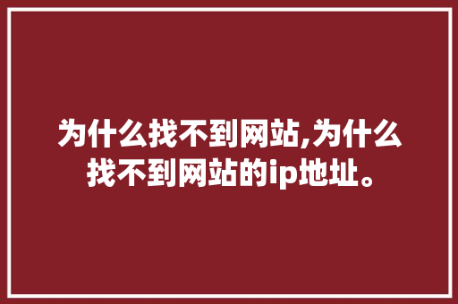 为什么找不到网站,为什么找不到网站的ip地址。 为什么找不到网站,为什么找不到网站的ip地址。 神马SEO