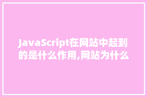 JavaScript在网站中起到的是什么作用,网站为什么要做自适应操作。 JavaScript在网站中起到的是什么作用,网站为什么要做自适应操作。 神马SEO