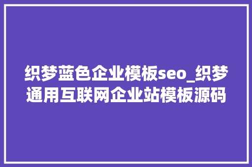 织梦蓝色企业模板seo_织梦通用互联网企业站模板源码 庆典策划企划类网站模板 织梦蓝色企业模板seo_织梦通用互联网企业站模板源码 庆典策划企划类网站模板 必应SEO