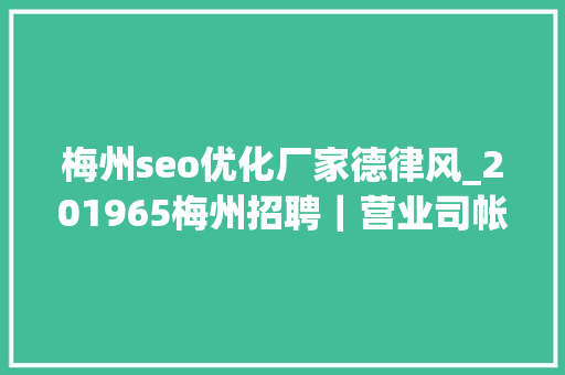 梅州seo优化厂家德律风_201965梅州招聘｜营业司帐人力运营幼师等 梅州seo优化厂家德律风_201965梅州招聘｜营业司帐人力运营幼师等 必应SEO