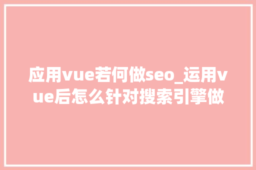 应用vue若何做seo_运用vue后怎么针对搜索引擎做SEO优化 应用vue若何做seo_运用vue后怎么针对搜索引擎做SEO优化 SEO关键词