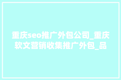 重庆seo推广外包公司_重庆软文营销收集推广外包_品牌推广公司_软文营销策划 重庆seo推广外包公司_重庆软文营销收集推广外包_品牌推广公司_软文营销策划 神马SEO
