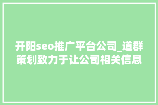 开阳seo推广平台公司_道群策划致力于让公司相关信息连接世界 开阳seo推广平台公司_道群策划致力于让公司相关信息连接世界 神马SEO