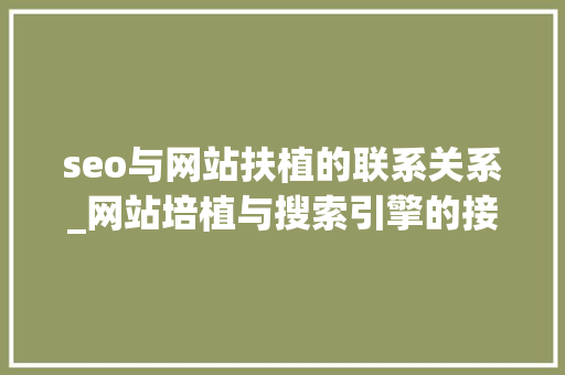 seo与网站扶植的联系关系_网站培植与搜索引擎的接洽关系 seo与网站扶植的联系关系_网站培植与搜索引擎的接洽关系 网站建设公司