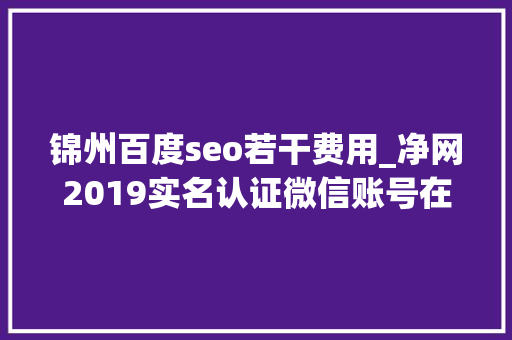 锦州百度seo若干费用_净网2019实名认证微信账号在黑市价格飙涨广东警方破获多起全国最大年夜收集黑产案件 锦州百度seo若干费用_净网2019实名认证微信账号在黑市价格飙涨广东警方破获多起全国最大年夜收集黑产案件 神马SEO