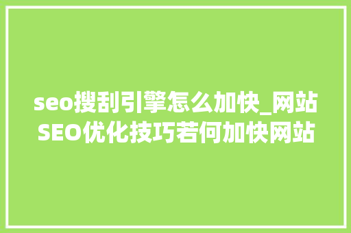 seo搜刮引擎怎么加快_网站SEO优化技巧若何加快网站被搜索引擎收录的速度 seo搜刮引擎怎么加快_网站SEO优化技巧若何加快网站被搜索引擎收录的速度 神马SEO