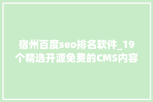 宿州百度seo排名软件_19个精选开源免费的CMS内容治理系统接私活创业拿去改改 宿州百度seo排名软件_19个精选开源免费的CMS内容治理系统接私活创业拿去改改 必应SEO