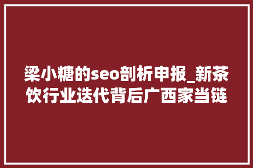 梁小糖的seo剖析申报_新茶饮行业迭代背后广西家当链加速进级 梁小糖的seo剖析申报_新茶饮行业迭代背后广西家当链加速进级 必应SEO