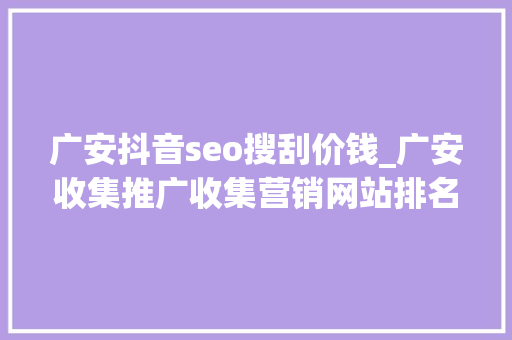 广安抖音seo搜刮价钱_广安收集推广收集营销网站排名优化 广安抖音seo搜刮价钱_广安收集推广收集营销网站排名优化 SEO关键词
