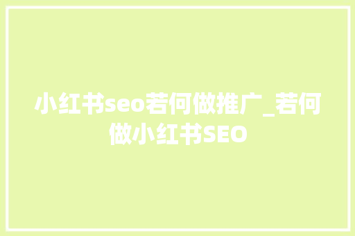 小红书seo若何做推广_若何做小红书SEO 小红书seo若何做推广_若何做小红书SEO 必应SEO