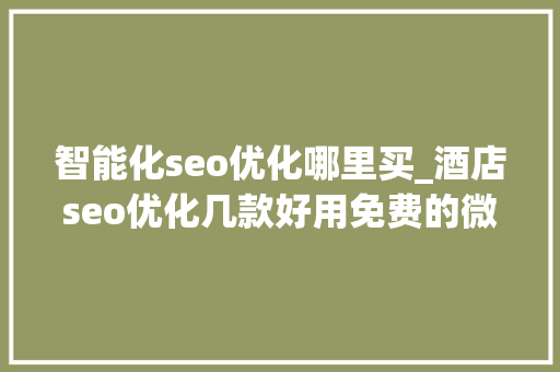 智能化seo优化哪里买_酒店seo优化几款好用免费的微信年夜众号排版器 智能化seo优化哪里买_酒店seo优化几款好用免费的微信年夜众号排版器 百度SEO