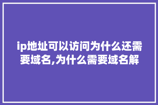 ip地址可以访问为什么还需要域名,为什么需要域名解析。 ip地址可以访问为什么还需要域名,为什么需要域名解析。 神马SEO