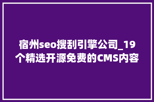 宿州seo搜刮引擎公司_19个精选开源免费的CMS内容治理系统接私活创业拿去改改 宿州seo搜刮引擎公司_19个精选开源免费的CMS内容治理系统接私活创业拿去改改 搜狗SEO