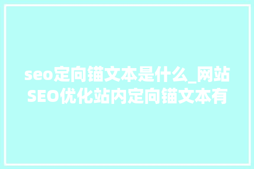seo定向锚文本是什么_网站SEO优化站内定向锚文本有什么浸染 seo定向锚文本是什么_网站SEO优化站内定向锚文本有什么浸染 百度SEO