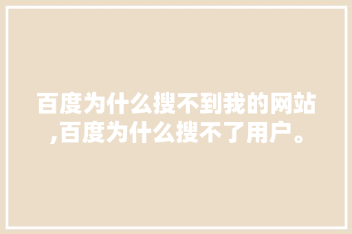 百度为什么搜不到我的网站,百度为什么搜不了用户。 百度为什么搜不到我的网站,百度为什么搜不了用户。 搜狗SEO