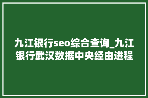 九江银行seo综合查询_九江银行武汉数据中央经由进程Uptime Mu0026O认证 九江银行seo综合查询_九江银行武汉数据中央经由进程Uptime Mu0026O认证 百度SEO