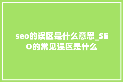 seo的误区是什么意思_SEO的常见误区是什么 seo的误区是什么意思_SEO的常见误区是什么 必应SEO