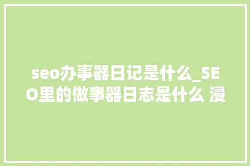 seo办事器日记是什么_SEO里的做事器日志是什么 浸染有哪些 seo办事器日记是什么_SEO里的做事器日志是什么 浸染有哪些 网站建设公司