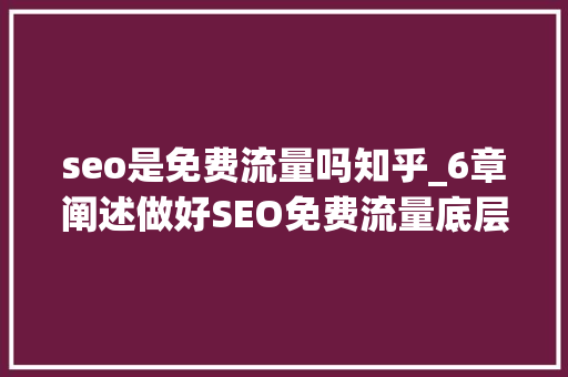 seo是免费流量吗知乎_6章阐述做好SEO免费流量底层弄法 seo是免费流量吗知乎_6章阐述做好SEO免费流量底层弄法 神马SEO