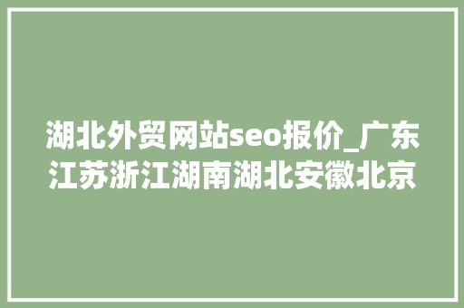 湖北外贸网站seo报价_广东江苏浙江湖南湖北安徽北京上海全国外协加工报价 湖北外贸网站seo报价_广东江苏浙江湖南湖北安徽北京上海全国外协加工报价 百度SEO