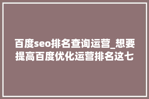 百度seo排名查询运营_想要提高百度优化运营排名这七个简单而有效的方法一定要试试 百度seo排名查询运营_想要提高百度优化运营排名这七个简单而有效的方法一定要试试 百度SEO
