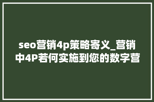 seo营销4p策略寄义_营销中4P若何实施到您的数字营销策略中 seo营销4p策略寄义_营销中4P若何实施到您的数字营销策略中 搜狗SEO