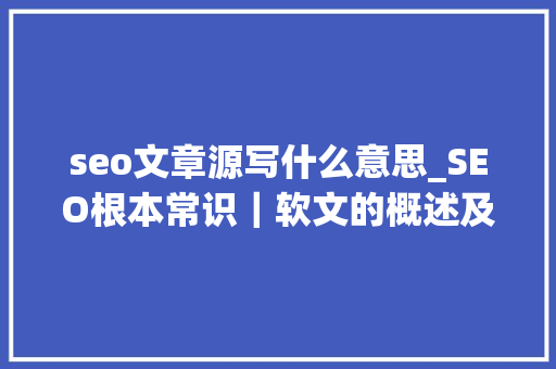seo文章源写什么意思_SEO根本常识|软文的概述及浸染是什么 SEO关键词 seo文章源写什么意思_SEO根本常识|软文的概述及浸染是什么 seo文章源写什么意思_SEO根本常识|软文的概述及浸染是什么 SEO关键词