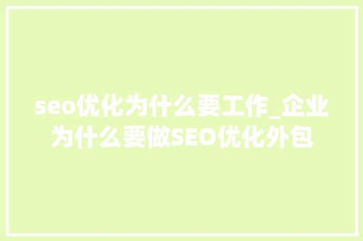 seo优化为什么要工作_企业为什么要做SEO优化外包 seo优化为什么要工作_企业为什么要做SEO优化外包 必应SEO